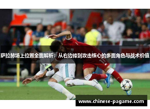 萨拉赫场上位置全面解析:从右边锋到攻击核心的多面角色与战术价值 萨拉赫场上位置全面解析:从右边锋到攻击核心的多面角色与战术价值