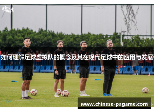 如何理解足球虚拟队的概念及其在现代足球中的应用与发展