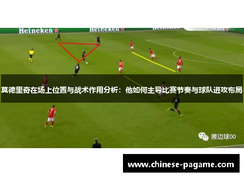 莫德里奇在场上位置与战术作用分析:他如何主导比赛节奏与球队进攻布局 莫德里奇在场上位置与战术作用分析:他如何主导比赛节奏与球队进攻布局