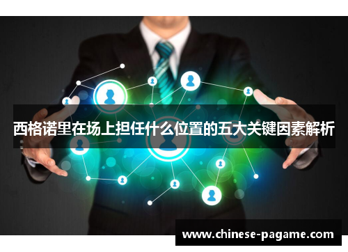 西格诺里在场上担任什么位置的五大关键因素解析