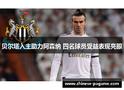 贝尔塔入主助力阿森纳 四名球员受益表现亮眼