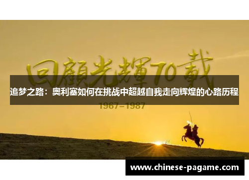 追梦之路：奥利塞如何在挑战中超越自我走向辉煌的心路历程