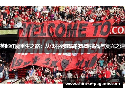 英超红魔重生之路：从低谷到荣耀的艰难挑战与复兴之道