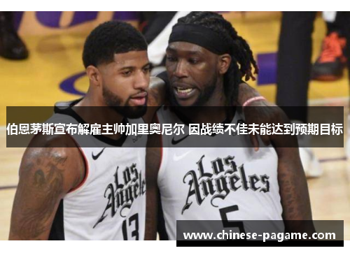 伯恩茅斯宣布解雇主帅加里奥尼尔 因战绩不佳未能达到预期目标